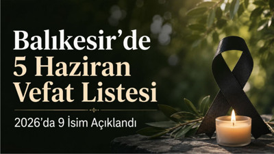 Balıkesir’de 5 Haziran Vefat Listesi Açıklandı