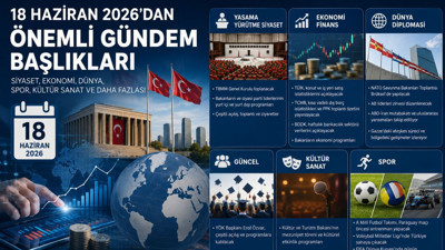 18 Haziran 2026 önemli gündem başlıkları