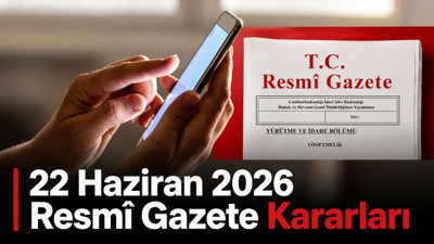 22 Haziran 2026 Resmî Gazete Kararları: Bugün Hangi Kararlar Alındı?