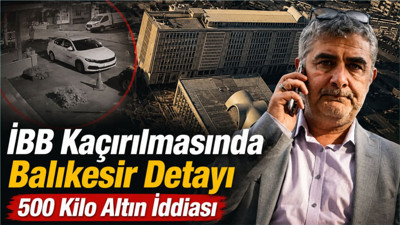 İBB Kaçırılmasında Balıkesir Detayı: 500 Kilo Altın İddiası