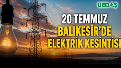 Balıkesir'de 20 Temmuz Elektrik Kesintisi: 11 İlçede Saat Saat Kesinti Listesi