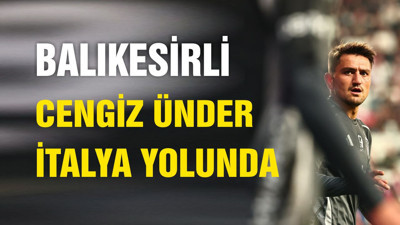 Balıkesirli Cengiz Ünder İtalya Yolunda