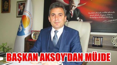 Başkan Aksoy'dan Müjde
