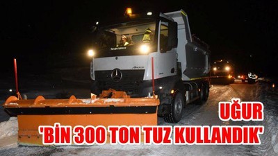 Uğur: "Bin 300 ton tuz kullandık"