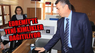 Edremit’te yeni kimlikler dağıtılıyor