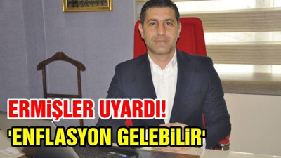 Ermişler Uyardı! 'Enflasyon Gelebilir'