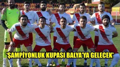 'Şampiyonluk kupası Balya'ya gelecek'