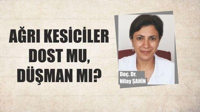 Ağrı kesiciler dost mu, düşman mı?