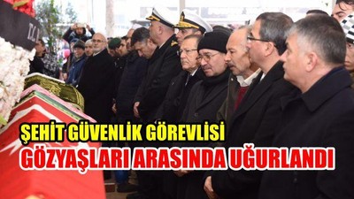 Şehit güvenlik görevlisi gözyaşları arasında uğurlandı
