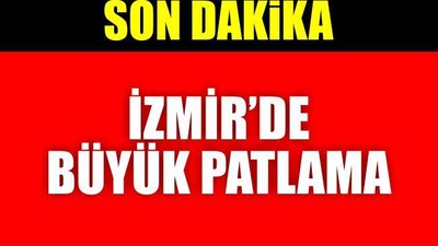 İzmir'de büyük patlama