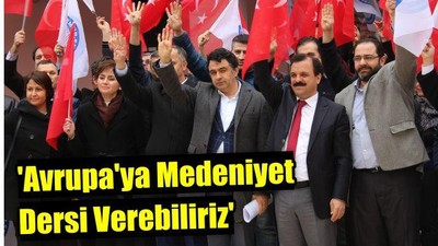 'Avrupa'ya medeniyet dersi verebiliriz'