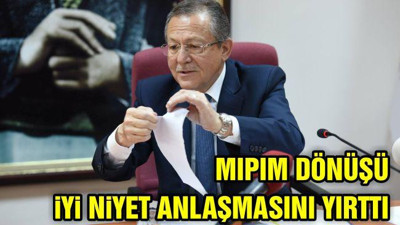 Mipim Dönüşü İyi Niyet Anlaşması'nı Yırttı