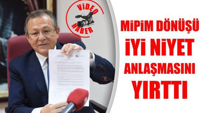 Mipim dönüşü İyi Niyet Anlaşması'nı Yırttı