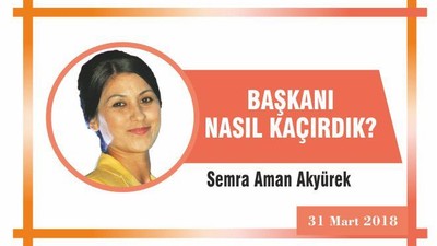 BAŞKANI NASIL KAÇIRDIK?