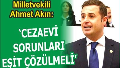 AKIN: “CEZAEVİ SORUNLARI EŞİT ÇÖZÜLMELİDİR”