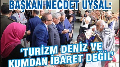 BAŞKAN UYSAL: “TURİZM YALNIZ DENİZ VE KUMDAN İBARET DEĞİL”