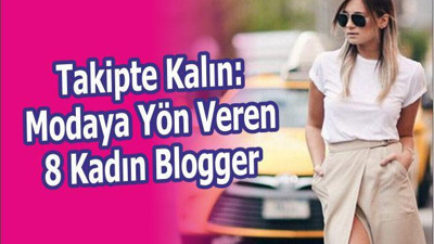 Takipte Kalın: Modaya Yön Veren 8 Kadın Blogger