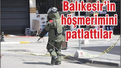 BALIKESİR’İN HÖŞMERİMİNİ PATLATTILAR