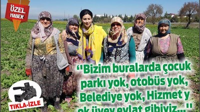 ‘’Bizim buralarda çocuk parkı yok, otobüs yok, Belediye yok, Hizmet yok üvey evlat gibiyiz…’’