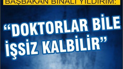 “DOKTORLAR BİLE İŞSİZ KALABİLİR”