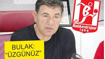 Bulak: ‘Üzgünüz’