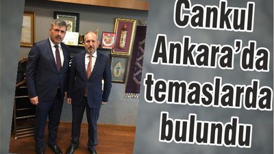BAŞKAN CANKUL ANKARA’DA TEMASLARDA BULUNDU