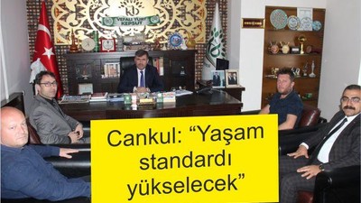 CANKUL, “YAŞAM STANDARDI YÜKSELECEK”