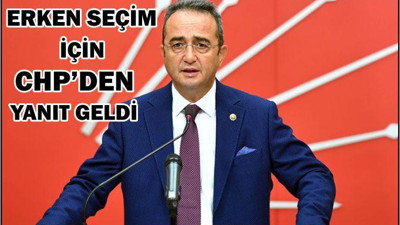 ERKEN SEÇİM İÇİN CHP’DEN YANIT GELDİ!