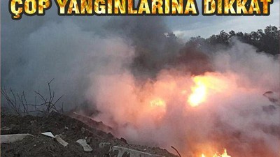 ÇÖP YANGINLARINA DİKKAT