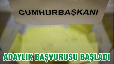 CUMHURBAŞKANLIĞI İÇİN ADAYLIK BAŞVURUSU BUGÜN