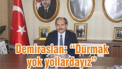 DEMİRASLAN ‘DURMAK YOK YOLLARDAYIZ’
