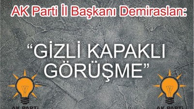 DEMİRASLAN “GİZLİ KAPAKLI GÖRÜŞME”