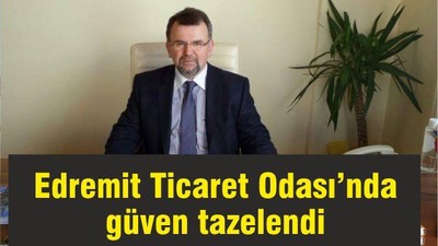 EDREMİT TİCARET ODASINDA GÜVEN TAZELENDİ