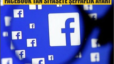 FACEBOOK’TAN “SİYASETE ŞEFFAFLIK” AYARI