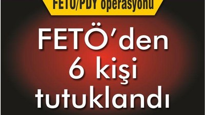 6 ŞÜPHELİ ŞAHIS TUTUKLANDI