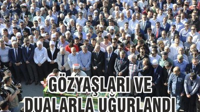 GÖZYAŞLARI VE DUALARLA UĞURLANDI