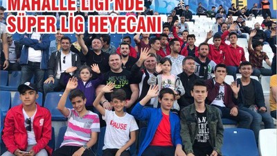 MAHALLE LİGİ’NDE SÜPER LİG HEYECANI