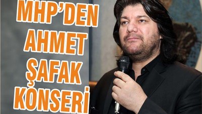 MHP’DEN AHMET ŞAFAK KONSERİ
