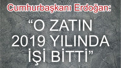 ERDOĞAN: "O ZATIN 2019’DA İŞİ BİTTİ"