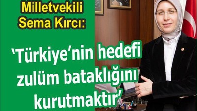 KIRCI: TÜRKİYE’NİN HEDEFİ ZULÜM BATAKLIĞINI KURUTMAKTIR