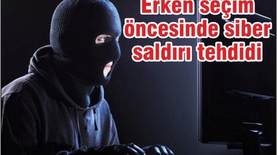 Erken Seçim Öncesinde Siber Saldırı Tehditi