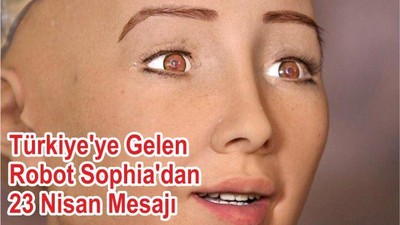 Türkiye'ye Gelen Robot Sophia'dan 23 Nisan Mesajı