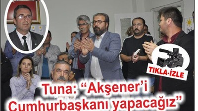 TUNA: “MERAL AKŞENER’İ CUMHURBAŞKANI YAPACAĞIZ”
