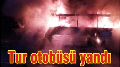 Tur otobüsü alev alev yandı