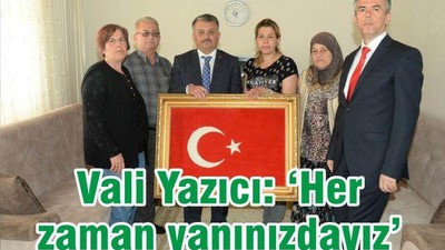 VALİ YAZICI: “HER ZAMAN YANINIZDAYIZ”