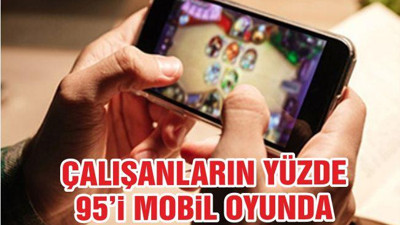 ÇALIŞANLARIN YÜZDE 95’İ MOBİL OYUNDA