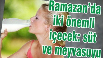 RAMAZAN ÖNEMLİ İKİ İÇECEK SÜT VE MEYVE SUYU