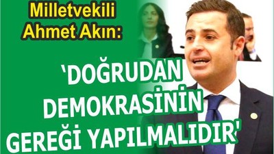 “DOĞRUDAN DEMOKRASİNİN GEREĞİ YAPILMALIDIR”