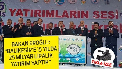 Bakan Eroğlu: “Balıkesir’e 15 yılda 25 milyar TL’lik yatırım yaptık”