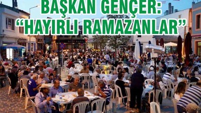Başkan Gençer “Hayırlı Ramazanlar”